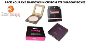 Read more about the article WHY DO YOU NEED TO PACK YOUR EYE SHADOWS IN CUSTOM EYE SHADOW BOXES?