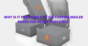 Read more about the article WHY IS IT PREFERABLE TO USE CUSTOM MAILER BOXES FOR RETAIL PURPOSES?