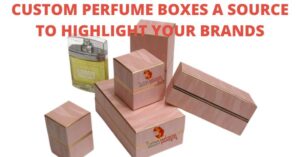 Read more about the article CUSTOM PERFUME BOXES A SOURCE TO HIGHLIGHT YOUR BRANDS